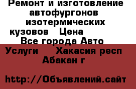 Ремонт и изготовление автофургонов, изотермических кузовов › Цена ­ 20 000 - Все города Авто » Услуги   . Хакасия респ.,Абакан г.